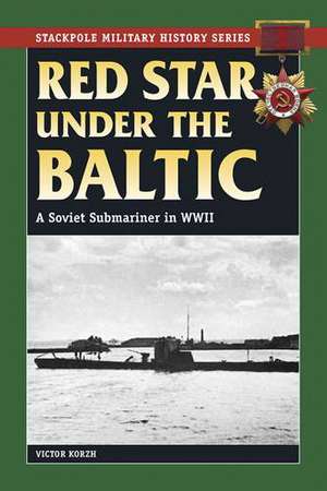 Red Star Under the Baltic: A Soviet Submariner in World War II de Victor Korzh