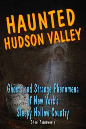 Haunted Hudson Valley de Cheri Farnsworth