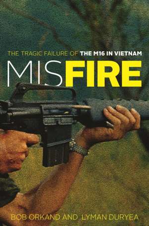 MISFIRE THE M16 RIFLE IN VIETNCB de Bob Orkand