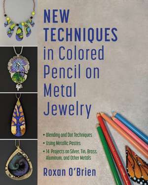 New Techniques in Colored Pencil on Metal Jewelry de Roxan O'Brien