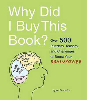 Why Did I Buy This Book?: Over 500 Puzzlers, Teasers, and Challenges to Boost Your Brainpower de Lynn Brunelle