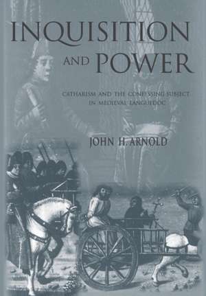Inquisition and Power: Catharism and the Confessing Subject in Medieval Languedoc de John H. Arnold