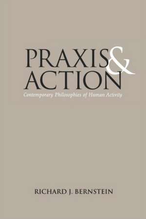 Praxis and Action – Contemporary Philosophies of Human Activity de Richard J. Bernstein