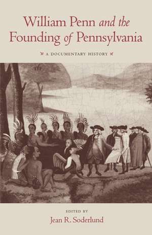 William Penn and the Founding of Pennsylvania – A Documentary History de Jean R. Soderlund