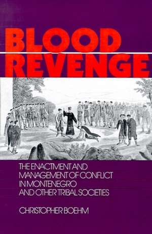 Blood Revenge – The Enactment and Management of Conflict in Montenegro and Other Tribal Societies de Christopher Boehm