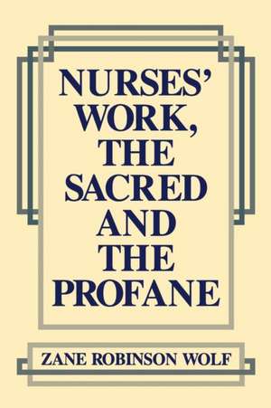 Nurses` Work, The Sacred and The Profane de Zane Robinson Wolf