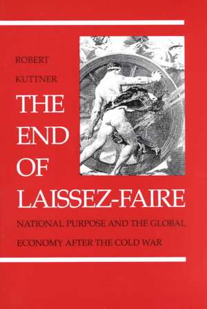 The End of Laissez–Faire – National Purpose and the Global Economy After the Cold War de Robert Kuttner