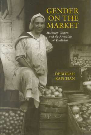 Gender on the Market – Moroccan Women and the Revoicing of Tradition de Deborah Kapchan