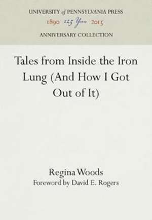 Tales from Inside the Iron Lung (And How I Got Out of It) de Regina Woods