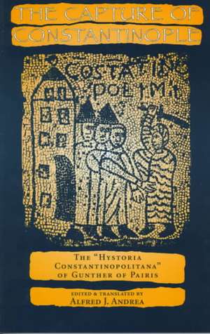 The Capture of Constantinople – The "Hystoria Constantinopolitana" of Gunther of Pairis de Alfred J. Andrea