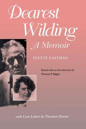 Dearest Wilding – A Memoir, with Love Letters from Theodore Dreiser de Yvette Eastman