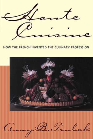 Haute Cuisine – How the French Invented the Culinary Profession de Amy B. Trubek