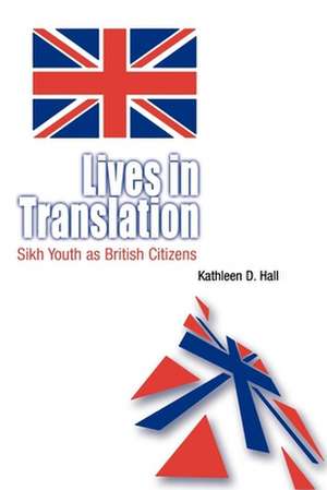 Lives in Translation – Sikh Youth as British Citizens de Kathleen D. Hall