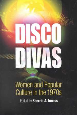 Disco Divas – Women and Popular Culture in the 1970s de Sherrie A. Inness