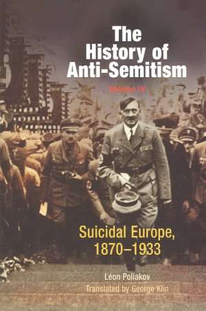 The History of Anti–Semitism, Volume 4 – Suicidal Europe, 1870–1933 de Léon Poliakov