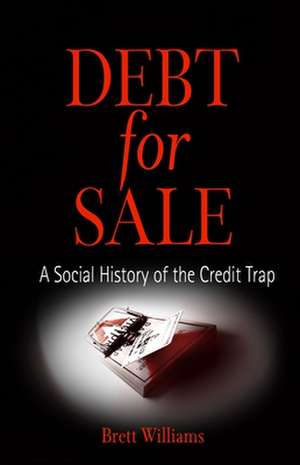 Debt for Sale – A Social History of the Credit Trap de Brett Williams