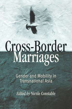 Cross–Border Marriages – Gender and Mobility in Transnational Asia de Nicole Constable