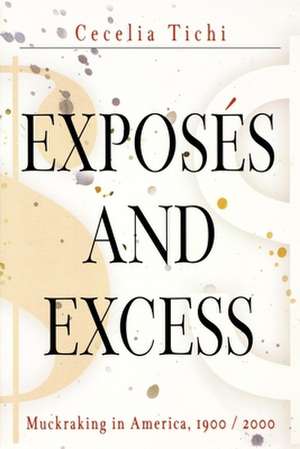 Exposés and Excess – Muckraking in America, 1900 / 2000 de Cecelia Tichi