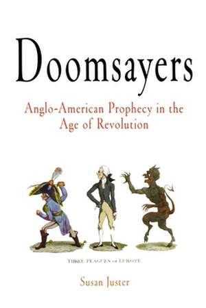 Doomsayers – Anglo–American Prophecy in the Age of Revolution de Susan Juster