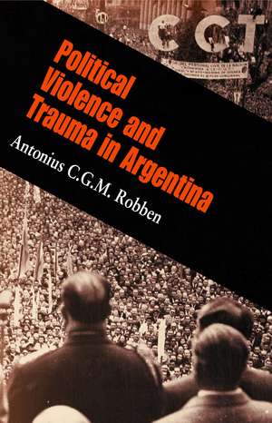 Political Violence and Trauma in Argentina de Antonius C. G. Robben