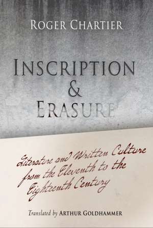 Inscription and Erasure – Literature and Written Culture from the Eleventh to the Eighteenth Century de Roger Chartier