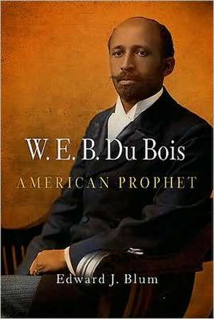 W.E.B. Du Bois, American Prophet de Edward J. Blum