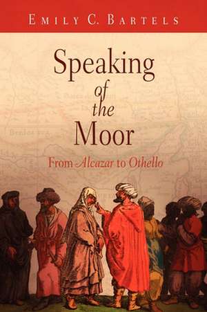 Speaking of the Moor – From "Alcazar" to "Othello" de Emily C. Bartels