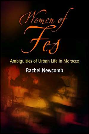 Women of Fes – Ambiguities of Urban Life in Morocco de Rachel Newcomb