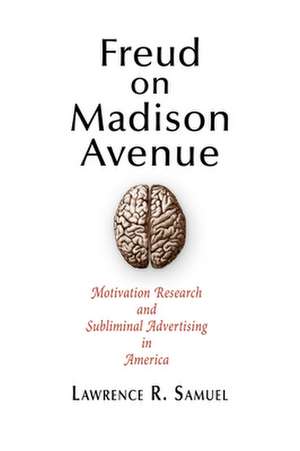 Freud on Madison Avenue – Motivation Research and Subliminal Advertising in America de Lawrence R. Samuel