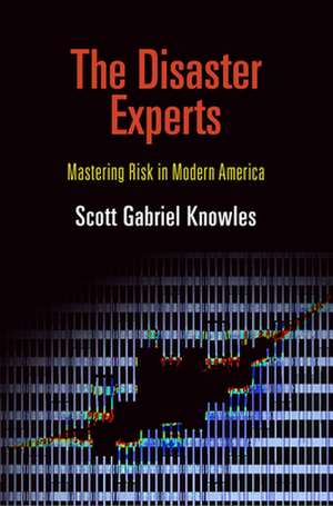 The Disaster Experts – Mastering Risk in Modern America de Scott Gabriel Knowles