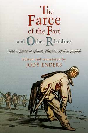 "The Farce of the Fart" and Other Ribaldries – Twelve Medieval French Plays in Modern English de Jody Enders