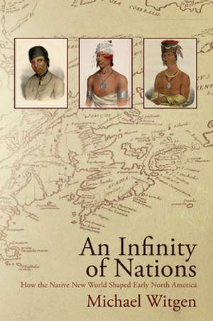 An Infinity of Nations – How the Native New World Shaped Early North America de Michael Witgen