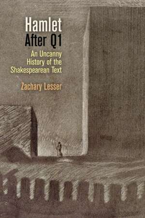 "Hamlet" After Q1 – An Uncanny History of the Shakespearean Text de Zachary Lesser