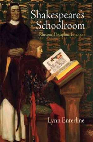 Shakespeare`s Schoolroom – Rhetoric, Discipline, Emotion de Lynn Enterline