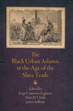 The Black Urban Atlantic in the Age of the Slave Trade de Jorge Cañizares–esgue