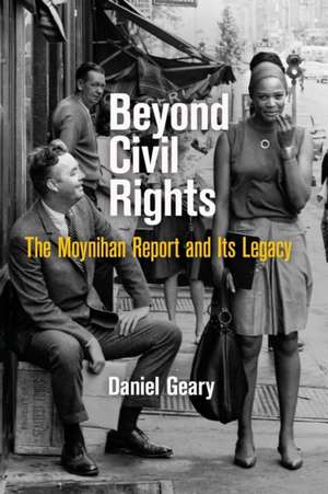 Beyond Civil Rights – The Moynihan Report and Its Legacy de Daniel Geary