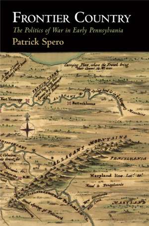 Frontier Country – The Politics of War in Early Pennsylvania de Patrick Spero