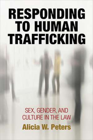 Responding to Human Trafficking – Sex, Gender, and Culture in the Law de Alicia W. Peters