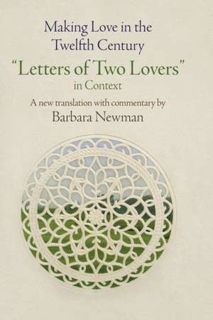 Making Love in the Twelfth Century – "Letters of Two Lovers" in Context de Barbara Newman