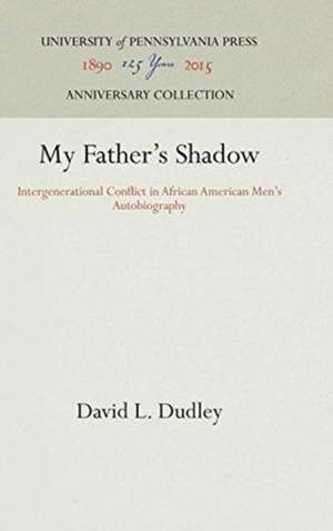 My Father`s Shadow – Intergenerational Conflict in African American Men`s Autobiography de David L. Dudley