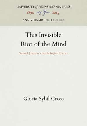 This Invisible Riot of the Mind – Samuel Johnson`s Psychological Theory de Gloria Sybil Gross