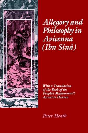 Allegory and Philosophy in Avicenna (Ibn Sînâ) – With a Translation of the Book of the Prophet Muhammad`s Ascent to Heaven de Peter Heath