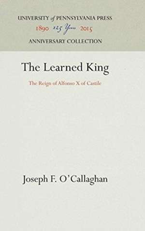 The Learned King – The Reign of Alfonso X of Castile de Joseph F. O`callaghan