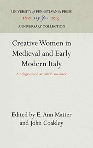 Creative Women in Medieval and Early Modern Ital – A Religious and Artistic Renaissance de E. Ann Matter