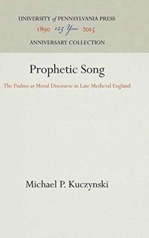 Prophetic Song – The Psalms as Moral Discourse in Late Medieval England de Michael P. Kuczynski