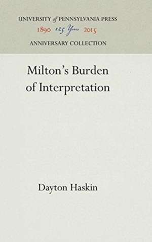 Milton`s Burden of Interpretation de Dayton Haskin