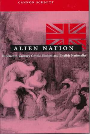 Alien Nation – Nineteenth–Century Gothic Fictions and English Nationality de Cannon Schmitt