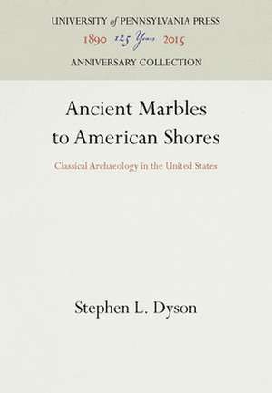 Ancient Marbles to American Shores – Classical Archaeology in the United States de Stephen L. Dyson