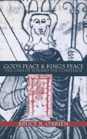 God`s Peace and King`s Peace – The Laws of Edward the Confessor de Bruce R. O`brien