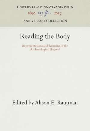 Reading the Body – Representations and Remains in the Archaeological Record de Alison E. Rautman